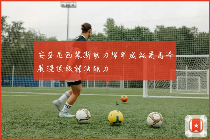 安芬尼西蒙斯助力绿军成就更高峰展现顶级辅助能力