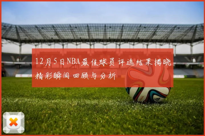 12月5日NBA最佳球员评选结果揭晓精彩瞬间回顾与分析