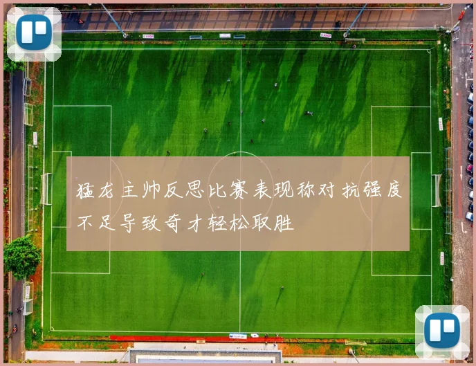 猛龙主帅反思比赛表现称对抗强度不足导致奇才轻松取胜