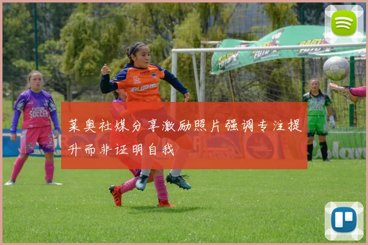 莱奥社媒分享激励照片强调专注提升而非证明自我