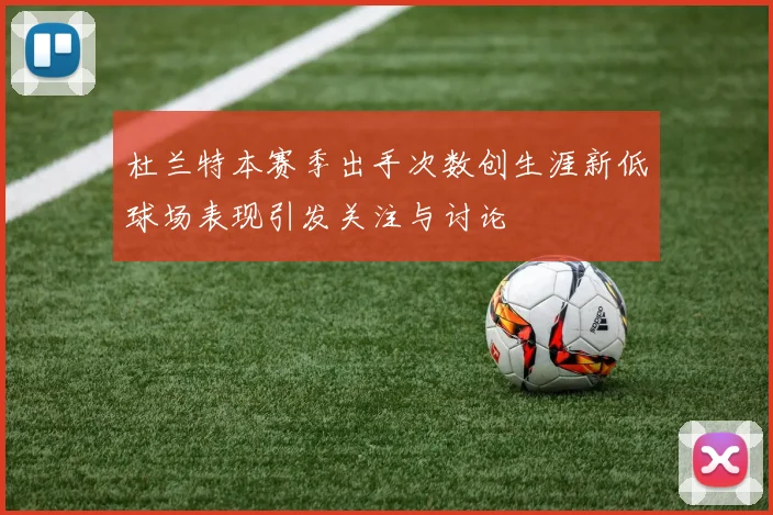 杜兰特本赛季出手次数创生涯新低球场表现引发关注与讨论