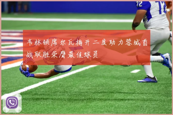 韦林顿席尔瓦梅开二度助力蓉城首战取胜荣膺最佳球员
